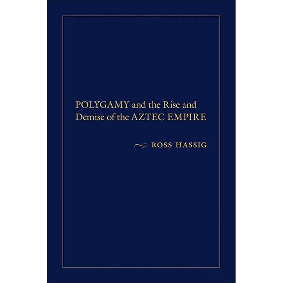 Polygamy and the Rise and Demise of the Aztec Empire, (Hardcover)