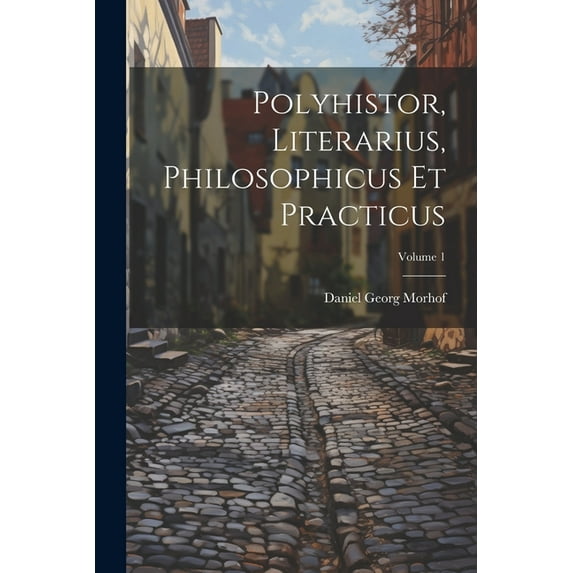 Polyhistor, Literarius, Philosophicus Et Practicus; Volume 1, (Paperback)