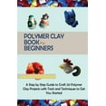 thumbnail image 1 of Polymer Clay Book for Beginners: A Step by Step Guide to Craft 20 Polymer Clay Projects with Tools and Techniques to Get, (Paperback), 1 of 1