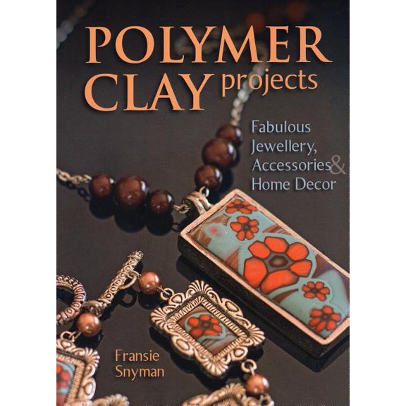 Polymer Clay Projects : Fabulous Jewellery, Accessories, & Home Decor (Paperback)