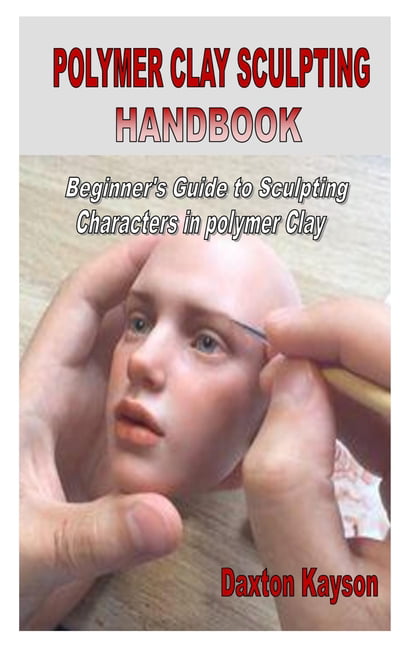 Polymer Clay Sculpting Handbook : Beginner's Guide to Sculpting Characters  in polymer Clay (Paperback) 