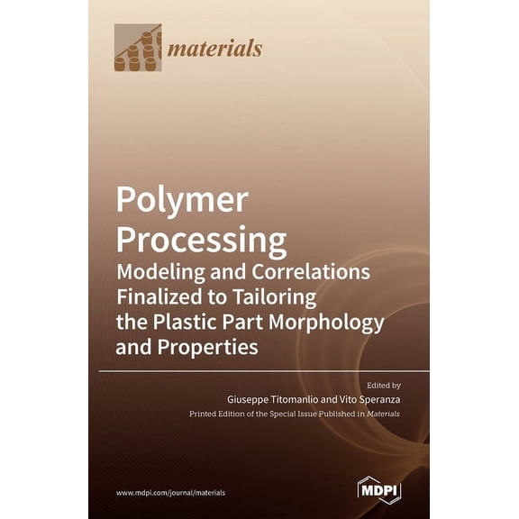 Polymer Processing: Modeling and Correlations Finalized to Tailoring the Plastic Part Morphology and Properties, (Hardcover)