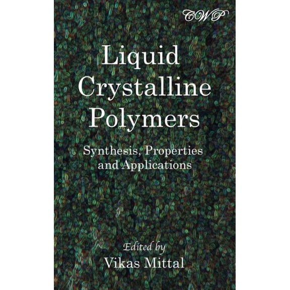 Polymer Science Liquid Crystalline Polymers: Synthesis, Properties and Applications, (Hardcover)