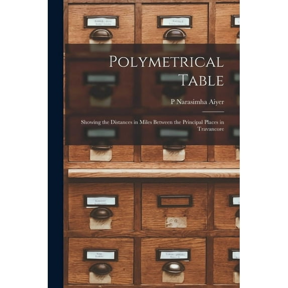 Polymetrical Table: Showing the Distances in Miles Between the Principal Places in Travancore, (Paperback)