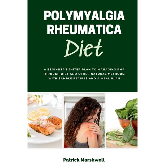 Polymyalgia Rheumatica Diet: A Beginner's 3-Step Plan to Managing PMR Through Diet and Other Natural Methods, With Sampl, (Paperback)