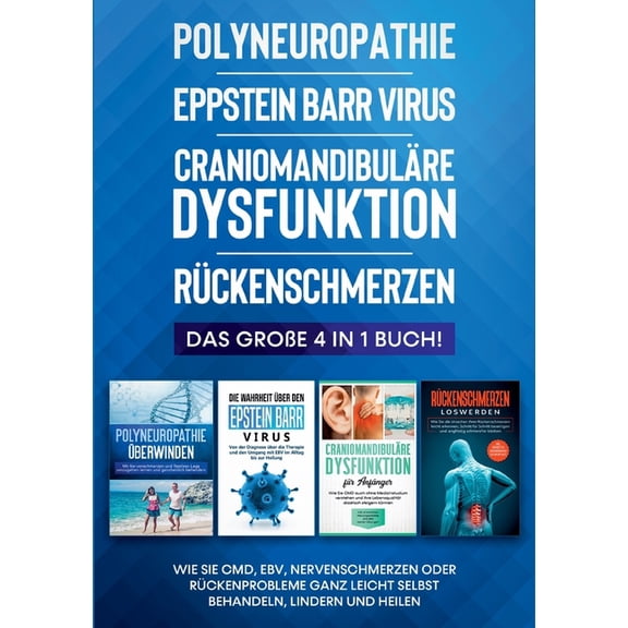 Polyneuropathie Eppstein Barr Virus CraniomandibulÃ¤re Dysfunktion RÃ¼ckenschmerzen: Das groÃe 4 in 1 Buch! Wie Sie CMD, E, (Paperback)
