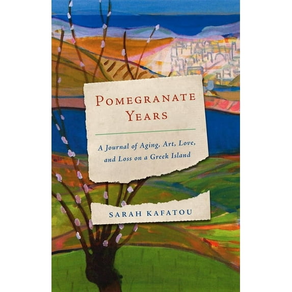 Pomegranate Years: A Journal of Aging, Art, Love, and Loss on a Greek Island (Paperback)