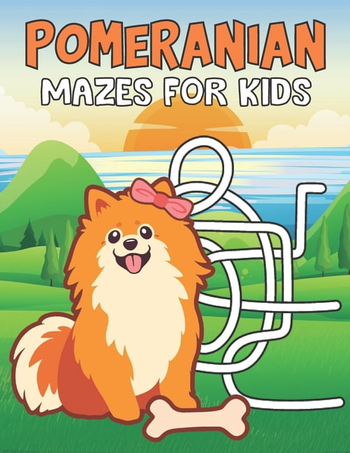 Pomeranian Mazes For Kids : This Cute Pomeranian Brain Games Fun Maze Work Book Includes Instructions For Problem-Solving For Kids (Paperback)