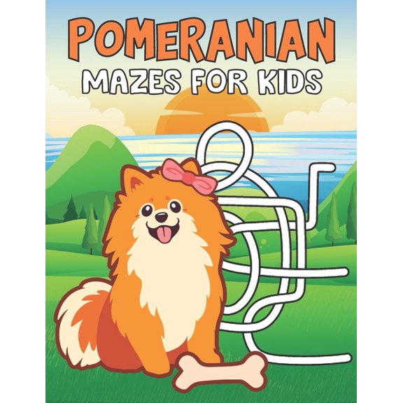 Pomeranian Mazes For Kids : This Cute Pomeranian Brain Games Fun Maze Work Book Includes Instructions For Problem-Solving For Kids (Paperback)