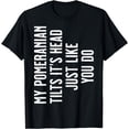 thumbnail image 1 of Pomeranian - My Pomeranian tilts it's head just like you do T-Shirt, 1 of 4