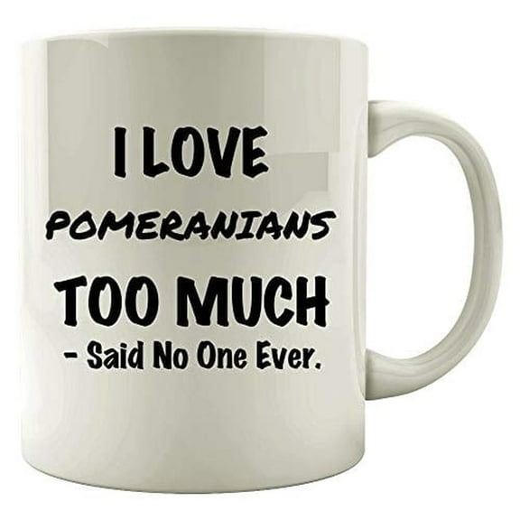 Pomeranian 11 oz Coffee Mug - I Love Pomeranians Too Much White Ceramic Gift