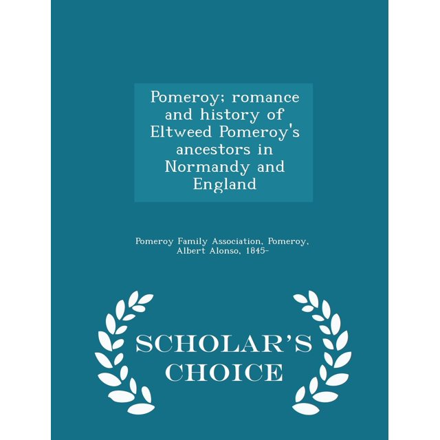 Pomeroy; Romance and History of Eltweed Pomeroy's Ancestors in Normandy