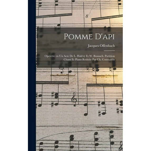 Pomme d'api; opérette en un acte de L. Halévy et W. Busnach. Partition chant et piano réduite par Ch. Constantin (Hardcover)