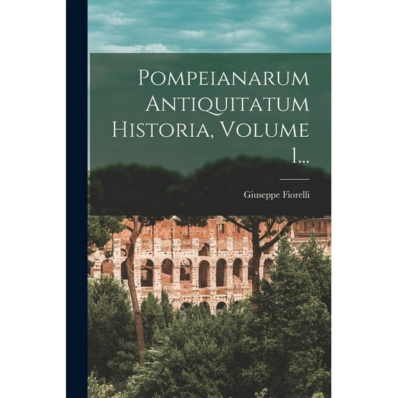 Pompeianarum Antiquitatum Historia, Volume 1... (Paperback)