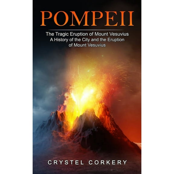 Pompeii: The Tragic Eruption of Mount Vesuvius (A History of the City and the Eruption of Mount Vesuvius), (Paperback)