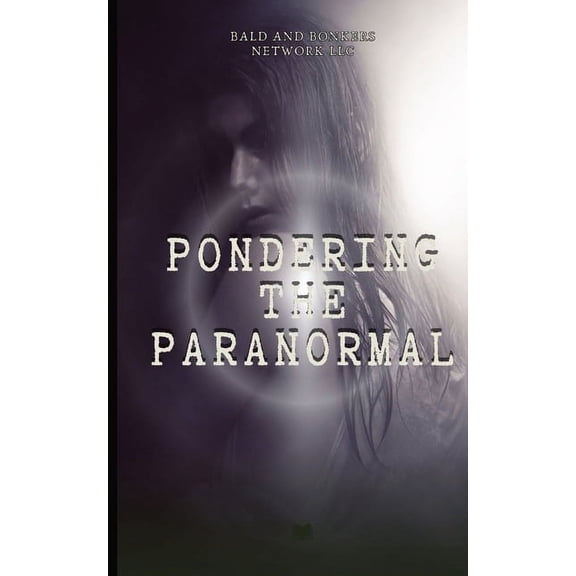 Pondering the Paranormal: A Starter's Guide to Understanding the Unknown, (Paperback)