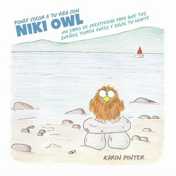 Ponle Color a Tu Vida con Niki Owl: Un Libro de Creatividad Para Que Tus Sueños Tomen Vuelo y Sigas tu Norte, (Paperback)