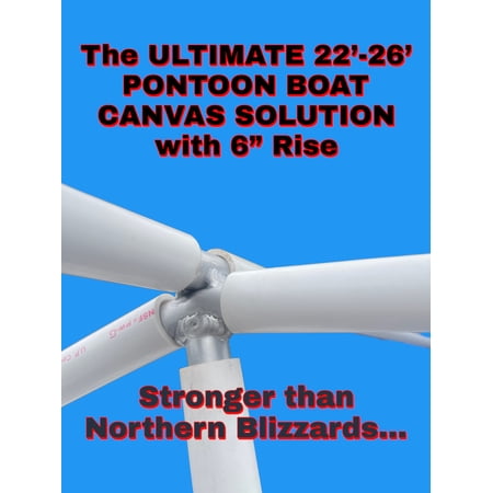 Pontoon Boat Solutions, 22'-26' ULTIMATE Pontoon Boat Canvas Solution with 6” Rise Kit