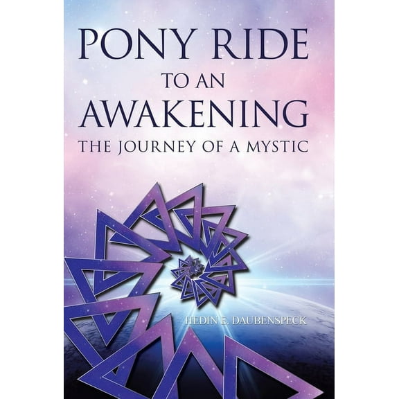 Pony Ride to an Awakening: The Journey of a Mystic (Hardcover) by Hedin E Daubenspeck