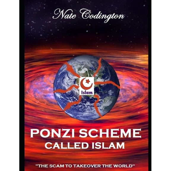 Ponzi Scheme Called Islam: The Scam To Takeover The World (Paperback) by Nate Codington