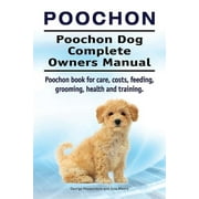 GEORGE HOPPENDALE; ASIA MOORE Poochon. Poochon Dog Complete Owners Manual. Poochon book for care, costs, feeding, grooming, health and training., (Paperback)