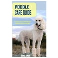 thumbnail image 1 of Poodle Care Guide : A Consice And Comprehensive Guide To Care For Poodles (Paperback), 1 of 1