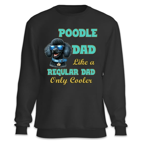 Poodle Dad Like a Regular Dad Only Cooler Happy Father's Day Sweatshirt Unisex Merch Poodles Dog Lover Gifts Idea - 02007