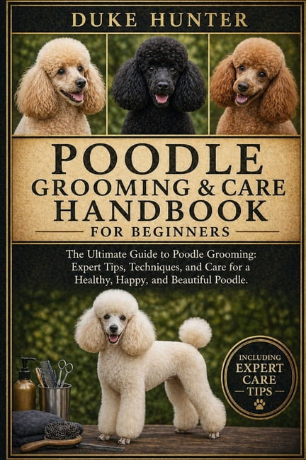 Poodle Grooming & Care Handbook: The Ultimate Guide to Poodle Grooming: Expert Tips, Techniques, and Care for a Healthy,, (Paperback)