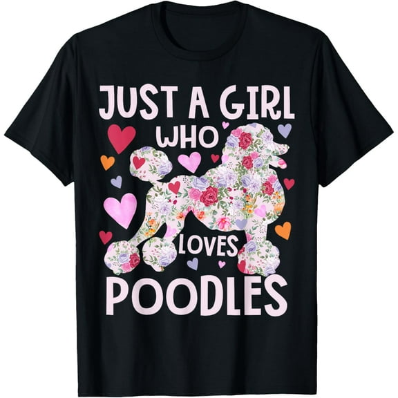 Poodle Just A Girl Who Loves Poodles Dog Flower Floral T-Shirt men and women can wear, black, white, gifts