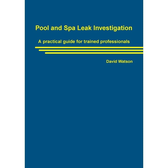 Pool and Spa Leak Investigation: A practical guide for trained professionals, (Paperback)