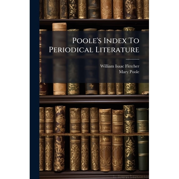 Poole's Index To Periodical Literature : The First Supplement To The Abridged Edition, Covering The Contents Of Thirty-seven Important Periodicals For The Five Years, 1900-04, Volume 1, Issues 1900-1904 (Paperback)