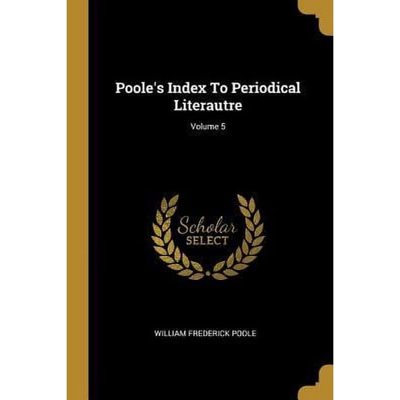 Pooles Index To Periodical Literautre; Volume 5 Paperback 1011288745 9781011288748 William Frederick Poole