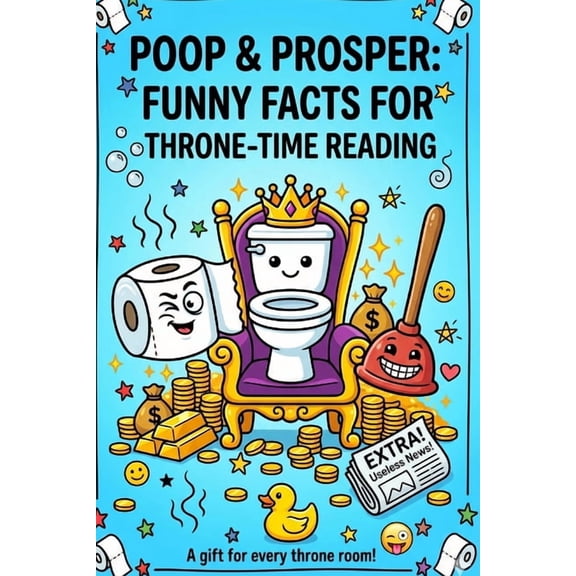 Poop & Prosper: Funny Facts for Throne-Time Reading: 300+ Hilarious Facts, Weird Trivia & Laugh-Out-Loud Bathroom Entert, (Paperback)