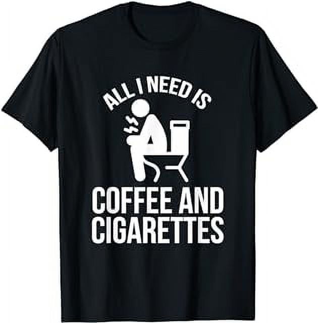 Pooping All I Need Coffee and Cigarettes Pooper Poopy Poop TShirt