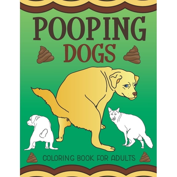 Pooping Dogs Coloring Book for Adults: Funny Dog Poop Toilet Humor Gag Book, (Paperback)