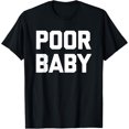 thumbnail image 1 of Poor Baby - Funny Saying Sarcastic Novelty Humor Cool Cute T-Shirt, 1 of 4