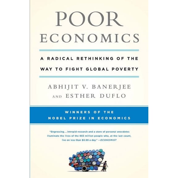 Poor Economics: A Radical Rethinking of the Way to Fight Global Poverty, (Paperback)
