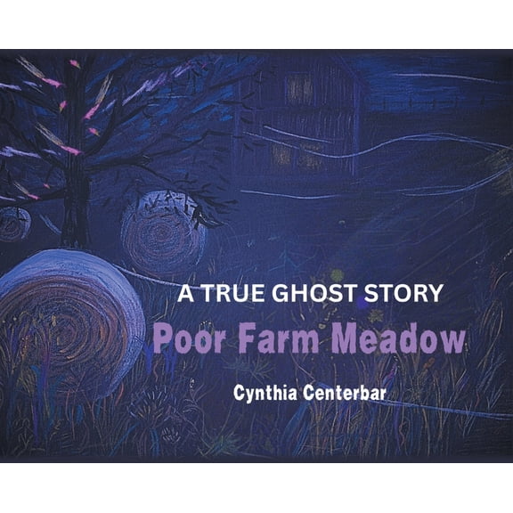 Poor Farm Meadow: A True Ghost Story, (Hardcover)