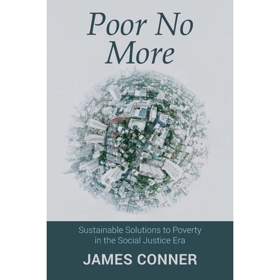 Poor No More: Sustainable Solutions to Poverty in the Social Justice Era, (Paperback)