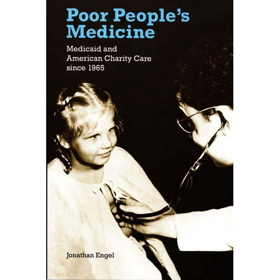 Poor People's Medicine : Medicaid and American Charity Care since 1965 (Paperback)