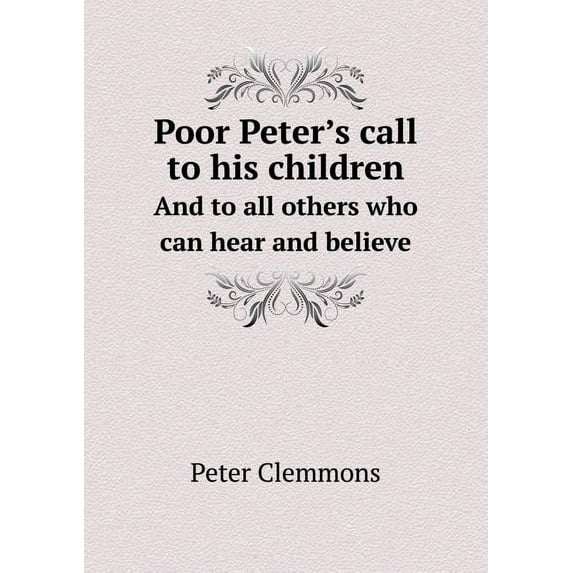 Poor Peter's call to his children And to all others who can hear and believe (Paperback)