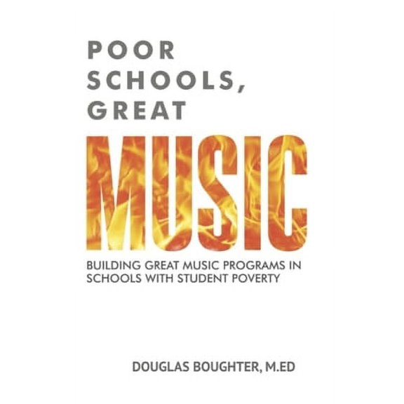 Poor Schools, Great Music : Building Great Music Programs in Schools with Student Poverty (Paperback)