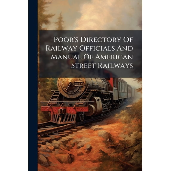 Poor's Directory Of Railway Officials And Manual Of American Street Railways (Paperback)