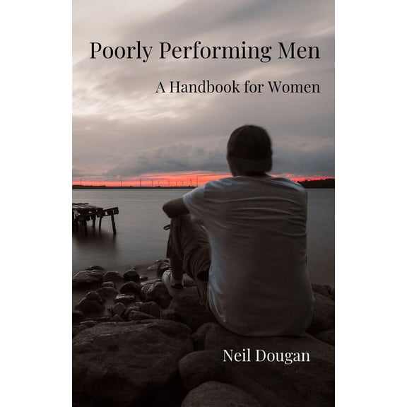 Poorly Performing Men: - A Handbook for Women (Paperback)