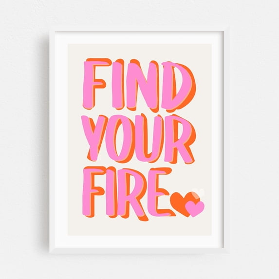 Pop Art: Find Your Fire - Typography Motivational Inspirational Quote Modern Art Illustration Pop Art White Framed Wall Art Print 6 x 8 inches