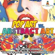 Pop Art vs. Abstract Art - Art History Lessons Children's Arts, Music & Photography Books (Paperback)