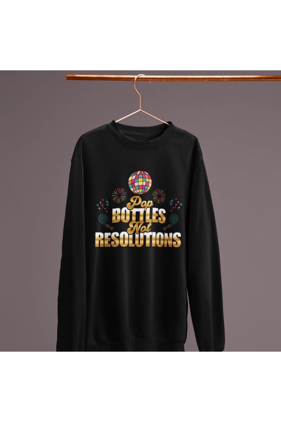 Pop Bottles Not Resolutions Hip Hop New Year's 2025 Sweatshirt | NYE Funny | 3 Colors