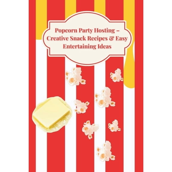 Popcorn Party Hosting: Creative Snack Recipes & Easy Entertaining Ideas, (Paperback)