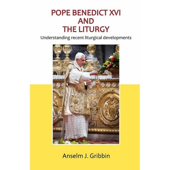 Pope Benedict XVI and the Liturgy (Paperback) by Anselm Gribbin