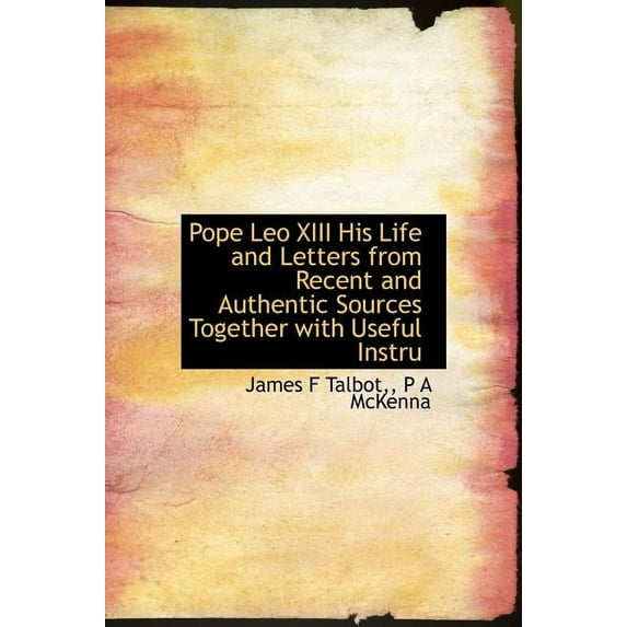 Pope Leo XIII His Life and Letters from Recent and Authentic Sources Together with Useful Instru (Hardcover)